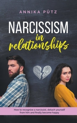 Narcissism in Relationships: How to Recognize a Narcissist, Detach Yourself from him and Finally Become Happy by Pütz, Annika