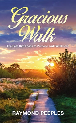 Gracious Walk: A Path That Leads to Purpose and Fulfillment by Peeples, Raymond