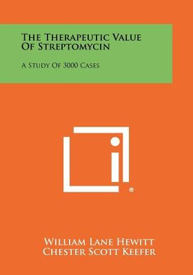 The Therapeutic Value of Streptomycin: A Study of 3000 Cases by Hewitt, William Lane