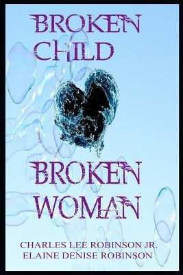 Broken Child, Broken Woman by Robinson, Charles Lee, Jr.