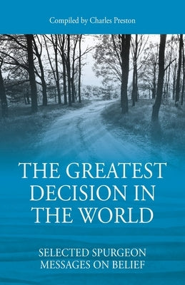 The Greatest Decision in the World: Selected Spurgeon Messages on Belief by Preston, Charles