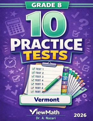 10 Vermont SBAC Grade 8 Math Practice Tests: The Ultimate Test Prep Collection with Answer Explanations by Nazari, A.