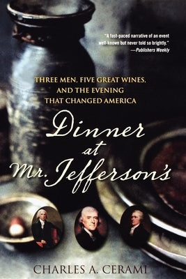 Dinner at Mr. Jefferson's: Three Men, Five Great Wines, and the Evening That Changed America by Cerami, Charles A.