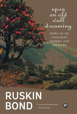 Upon an Old Wall Dreaming: More of My Favourite Stories and Sketches by Bond, Ruskin