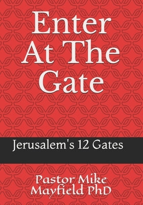Entering At The Gate: The Gates of the Wall of Jerusalem by Mayfield, Pastor Mike