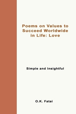 Poems on Values to Succeed Worldwide in Life - Love: Simple and Insightful by Fatai, O. K.