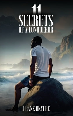 11 Secrets of a Conqueror by Okyere, Frank