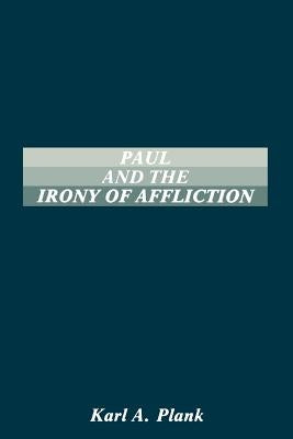 Paul and the Irony of Afflication by Plank, Karl A.