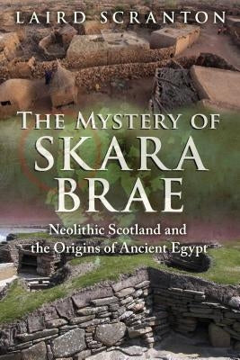 The Mystery of Skara Brae: Neolithic Scotland and the Origins of Ancient Egypt by Scranton, Laird
