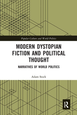 Modern Dystopian Fiction and Political Thought: Narratives of World Politics by Stock, Adam