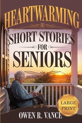 Heartwarming Short Stories for Seniors: Relaxing and Uplifting Short Stories for Seniors - Large Print Edition by Vance, Owen R.