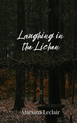Laughing in the Lichen by LeClair, Mariana