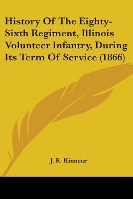 History Of The Eighty-Sixth Regiment, Illinois Volunteer Infantry, During Its Term Of Service (1866) by Kinnear, J. R.