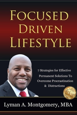 Focused-Driven Lifestyle Strategies: 7 Strategies To Get Focused, Refocus, and Stay Focused in a Distracted World by Montgomery, Lyman A.