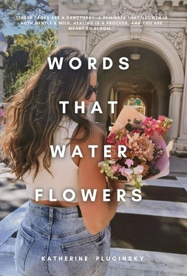 Words That Water Flowers by Plucinsky, Katherine