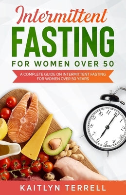 Intermittent Fasting For Women Over 50: A Complete Guide on Intermittent Fasting For Women Over 50 Years by Terrell, Kaitlyn