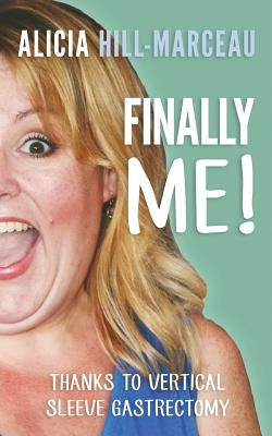 Finally Me!: Thanks to Vertical Sleeve Gastrectomy by Hill-Marceau, Alicia