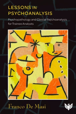 Lessons in Psychoanalysis: Psychopathology and Clinical Psychoanalysis for Trainee Analysts by Masi, Franco de