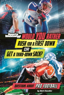 Would You Rather Rush for a First Down or Get a Third Down Sack?: Questions about Pro Football by Chandler, Matt