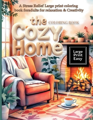 The Cozy Home Coloring Book: A Stress Relief Large print coloring book for adults for relaxation & Creativity: Escape into a world of rustic charm in by Thorne, Hazel