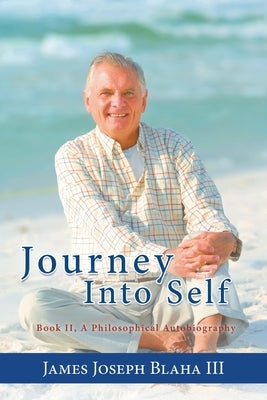 Journey Into Self: Book II, A Philosophical Autobiography by Blaha, James Joseph, III