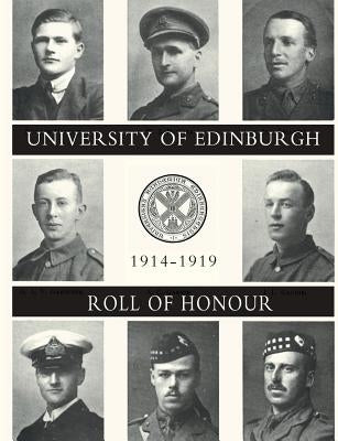 UNIVERSITY OF EDINBURGH ROLL OF HONOUR 1914-1919 Volume One by MacKenzie, Major John E.