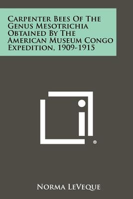 Carpenter Bees of the Genus Mesotrichia Obtained by the American Museum Congo Expedition, 1909-1915 by Leveque, Norma