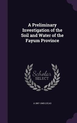 A Preliminary Investigation of the Soil and Water of the Fayum Province by Lucas, A. 1867-1945