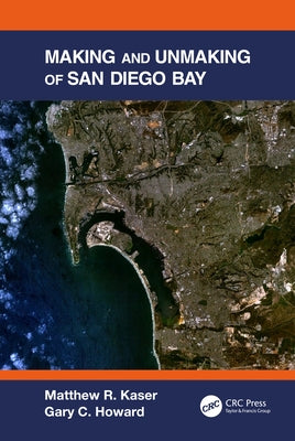 Making and Unmaking of San Diego Bay by Kaser, Matthew R.