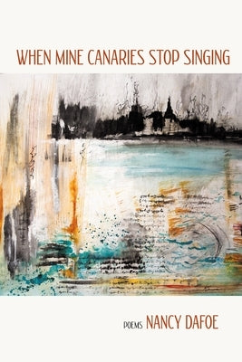 When Mine Canaries Stop Singing by Dafoe, Nancy Avery