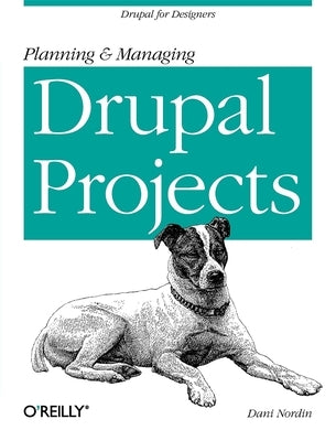 Planning and Managing Drupal Projects: Drupal for Designers by Nordin, Dani