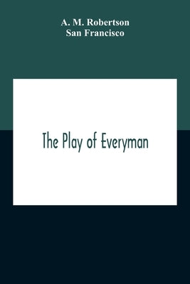 The Play Of Everyman, Based On The Old English Morality Play New Version By Hugo Von Hofmannsthal Set To Blank Verse By George Sterling In Collaborati by M. Robertson, A.