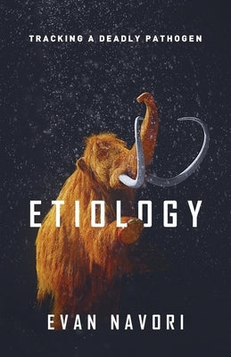 Etiology: Tracking A Deadly Pathogen by Navori, Evan