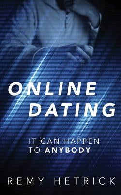Online Dating: It Can Happen to Anybody by Hetrick, Remy