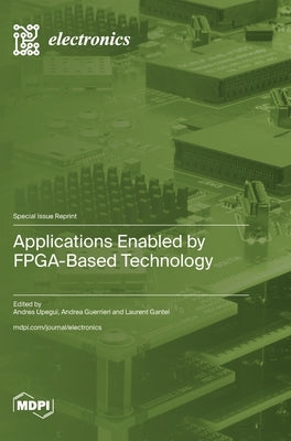 Applications Enabled by FPGA-Based Technology by Upegui, Andres