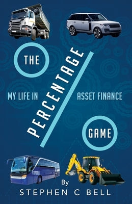 The Percentage Game: A very personal account of a long working life as I approach Fifty years in the Credit Finance Industry by Bell, Stephen C.