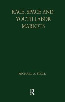 Race, Space and Youth Labor Markets by Stoll, Michael A.