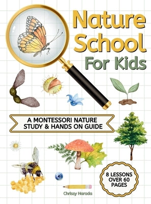 Nature School for Kids: A Montessori Nature Study & hands on Guide by Harada, Chrissy