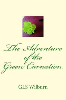 The Adventure of the Green Carnation by Wilburn, G. Ls