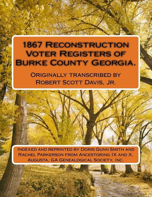 1867 Reconstruction Voter Registers of Burke County Georgia. Originally transcribed by Robert Scott Davis, Jr.: Indexed and reprinted by Doris Gunn Sm by Davis Jr, Robert Scott
