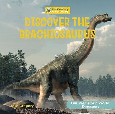Discover the Brachiosaurus by Gregory, Josh
