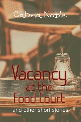 Vacancy at the Food Court: & Other Short Stories by Noble, Catina
