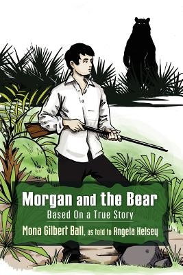 Morgan and the Bear; Based On a True Story by Ball, Mona Gilbert