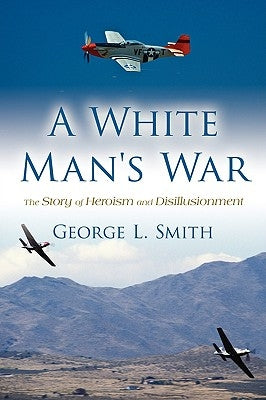 A White Man's War: The Story of Heroism and Disillusionment by Smith, George L.