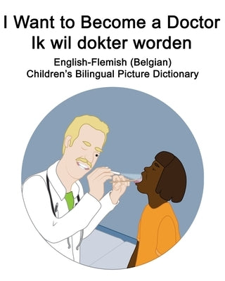 English-Flemish (Belgian) I Want to Become a Doctor/Ik wil dokter worden Children's Bilingual Picture Dictionary by Carlson, Suzanne