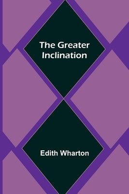 The Greater Inclination by Wharton, Edith