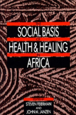 The Social Basis of Health and Healing in Africa: Volume 30 by Feierman, Steven