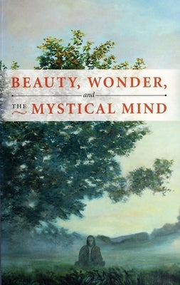 Beauty, Wonder, and the Mystical Mind by Van Dusen, Wilson