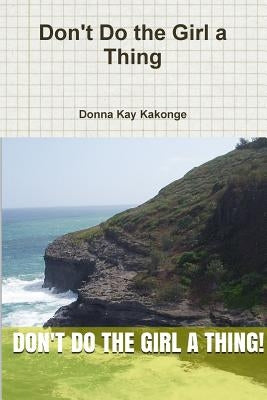 Don't Do the Girl a Thing by Kakonge, Donna Kay