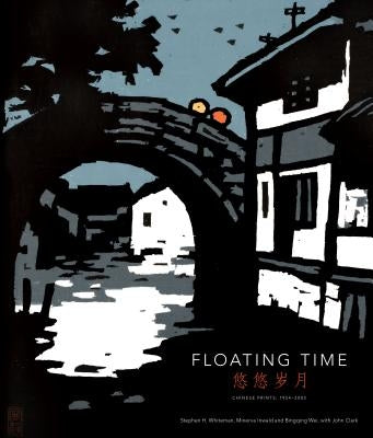 Floating Time: Chinese Prints, 1954-2002 by Whiteman, Stephen H.